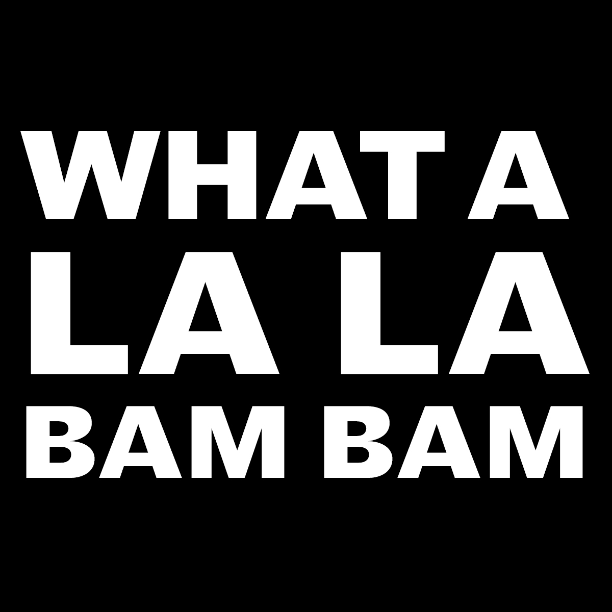 What A La La Bam Bam